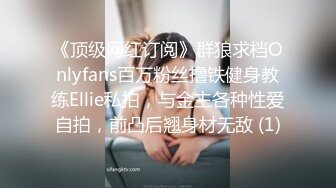 《顶级网红订阅》群狼求档Onlyfans百万粉丝撸铁健身教练Ellie私拍，与金主各种性爱自拍，前凸后翘身材无敌 (1)