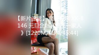 【新片速遞】 星空传媒 XK-8146 元旦企划《淫乱一家人》[1220M/MP4/45:44]