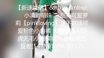 【新速片遞】&nbsp;&nbsp;❤️小清新萌妹❤️甜美可爱萝莉〖pinkloving〗退下妹妹可爱粉色小内裤 大肉棒插入白虎无毛小蝴蝶嫩穴 超级视觉反差[547M/MP4/10:17]