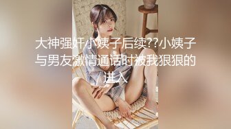 大神强奸小姨子后续??小姨子与男友激情通话时被我狠狠的进入