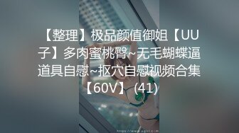 【整理】极品颜值御姐【UU子】多肉蜜桃臀~无毛蝴蝶逼道具自慰~抠穴自慰视频合集【60V】 (41)