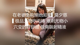 在老婆面前操她闺蜜▌莫夕慈▌极品尤物吃肉棒 爆刺尤物小穴变的好舒服 极爽飙射精液