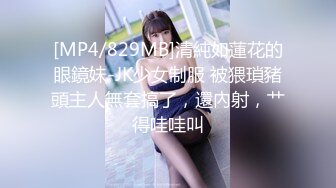 [MP4/829MB]清純如蓮花的眼鏡妹-JK少女制服 被猥瑣豬頭主人無套搞了，還內射，艹得哇哇叫