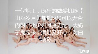 一代炮王，疯狂的做爱机器【山鸡岁月】加钱500可以无套内射，小少妇风骚无比，大奶子甩起来，满足又开心，对白精彩！