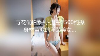 寻花偷拍系列-男主3500约操身材苗窕的洋装美女…