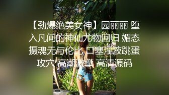 【劲爆绝美女神】园丽丽 堕入凡间的神仙尤物回归 媚态摄魂无与伦比 口塞淫液跳蛋攻穴 高潮激挛 高清源码