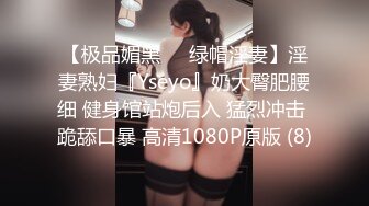 【极品媚黑❤️绿帽淫妻】淫妻熟妇『Yseyo』奶大臀肥腰细 健身馆站炮后入 猛烈冲击 跪舔口暴 高清1080P原版 (8)