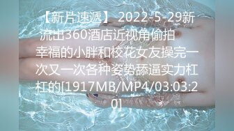 【新片速遞】 2022-5-29新流出360酒店近视角偷拍❤️幸福的小胖和校花女友操完一次又一次各种姿势舔逼实力杠杠的[1917MB/MP4/03:03:20]