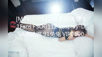 [MP4]STP32146 扣扣传媒 91Fans FSOG112 cosplay-DVA宋哈娜 91兔兔 VIP0600