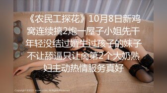 《农民工探花》10月8日新鸡窝连续搞2炮一屋子小姐先干年轻没结过婚生过孩子的妹子不让舔逼只让肏第2个大奶熟妇主动热情服务真好