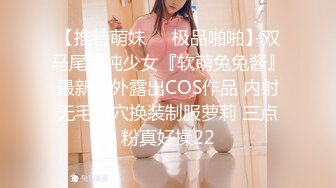 【推特萌妹❤️极品啪啪】双马尾清纯少女『软萌兔兔酱』最新户外露出COS作品 内射无毛粉穴换装制服萝莉 三点粉真好操22