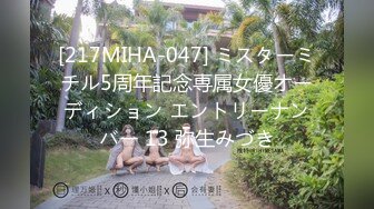 [217MIHA-047] ミスターミチル5周年記念専属女優オーディション エントリーナンバー 13 弥生みづき