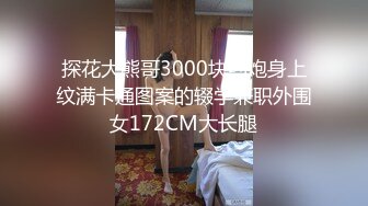 探花大熊哥3000块约炮身上纹满卡通图案的辍学兼职外围女172CM大长腿