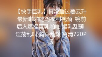 【快手巨乳】真没睡过姜云升 最新啪啪吃鸡福利视频  镜前后入爆操巨乳啪啪 爆乳乱颤 淫荡乱叫 骑乘乱颤 高清720P版