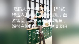 泡良大佬劲爆新作，【91约妹达人】漂亮良家小姐姐，羞涩害羞，沙发玩弄粉嫩鲍鱼，翘臀白嫩口活给力，高清源码录制