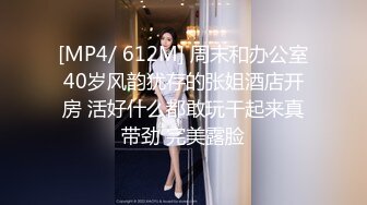 [MP4/ 612M] 周末和办公室40岁风韵犹存的张姐酒店开房 活好什么都敢玩干起来真带劲 完美露脸