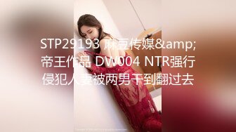 STP29193 麻豆传媒&amp;帝王作品 DW004 NTR强行侵犯人妻被两男干到翻过去